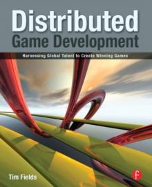 Distributed Game Development : Harnessing Global Talent to Create Winning Games