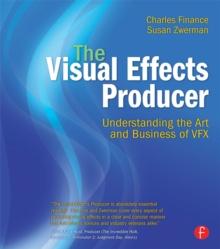 The Visual Effects Producer : Understanding the Art and Business of VFX