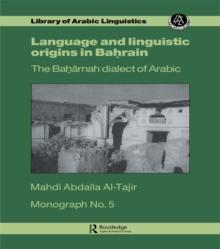 Language and Linguistic Origins in Bahrain : The Baharnah dialect of Arabic