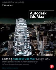 Learning Autodesk 3ds Max Design 2010 Essentials : The Official Autodesk 3ds Max Reference