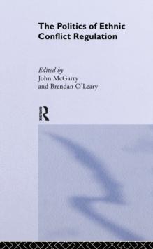 The Politics of Ethnic Conflict Regulation : Case Studies of Protracted Ethnic Conflicts