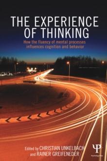 The Experience of Thinking : How feelings from mental processes influence cognition and behaviour