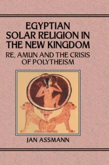 Egyptian Solar Religion in the New Kingdom : RE, Amun and the Crisis of Polytheism