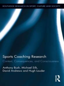 Sports Coaching Research : Context, Consequences, and Consciousness