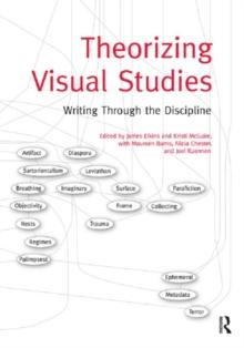 Theorizing Visual Studies : Writing Through the Discipline