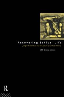 Recovering Ethical Life : Jurgen Habermas and the Future of Critical Theory