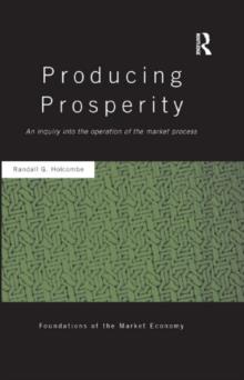 Producing Prosperity : An Inquiry into the Operation of the Market Process