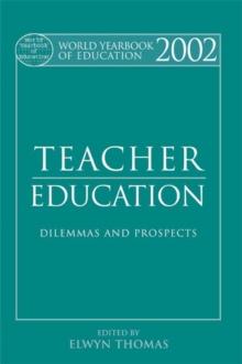 World Yearbook of Education 2002 : Teacher Education - Dilemmas and Prospects