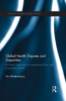 Global Health Disputes and Disparities : A Critical Appraisal of International Law and Population Health