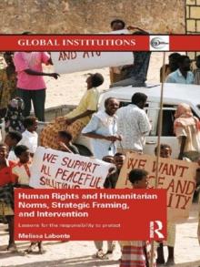 Human Rights and Humanitarian Norms, Strategic Framing, and Intervention : Lessons for the Responsibility to Protect