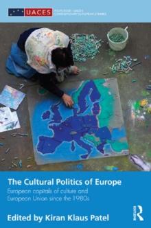 The Cultural Politics of Europe : European Capitals of Culture and European Union since the 1980s