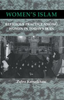 Women's Islam : Religious Practice Among Women in Today's Iran