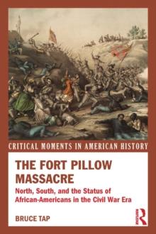 The Fort Pillow Massacre : North, South, and the Status of African Americans in the Civil War Era