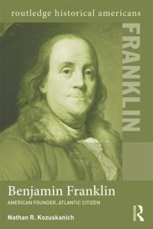 Benjamin Franklin : American Founder, Atlantic Citizen