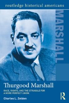 Thurgood Marshall : Race, Rights, and the Struggle for a More Perfect Union