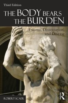 The Body Bears the Burden : Trauma, Dissociation, and Disease