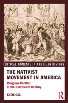 The Nativist Movement in America : Religious Conflict in the 19th Century