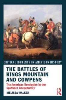 The Battles of Kings Mountain and Cowpens : The American Revolution in the Southern Backcountry