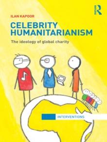 Celebrity Humanitarianism : The Ideology of Global Charity