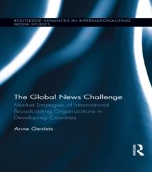 The Global News Challenge : Market Strategies of International Broadcasting Organizations in Developing Countries