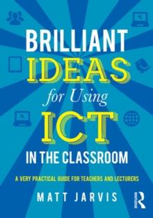 Brilliant Ideas for Using ICT in the Classroom : A very practical guide for teachers and lecturers