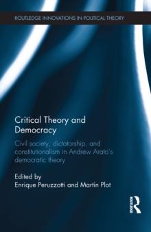 Critical Theory and Democracy : Civil Society, Dictatorship, and Constitutionalism in Andrew Aratos Democratic Theory