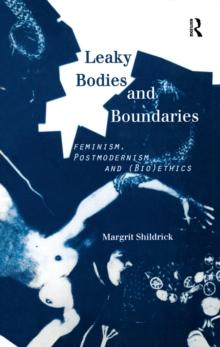 Leaky Bodies and Boundaries : Feminism, Postmodernism and (Bio)ethics