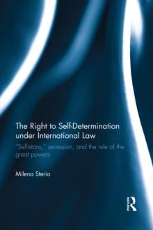 The Right to Self-determination Under International Law : "Selfistans," Secession, and the Rule of the Great Powers