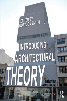 Introducing Architectural Theory : Debating a Discipline