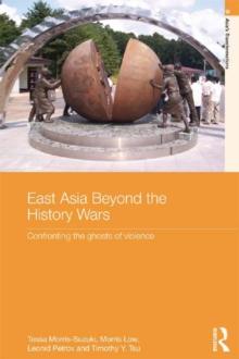 East Asia Beyond the History Wars : Confronting the Ghosts of Violence