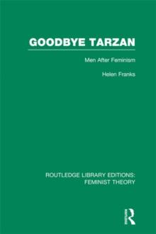 Goodbye Tarzan (RLE Feminist Theory) : Men After Feminism