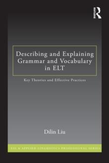 Describing and Explaining Grammar and Vocabulary in ELT : Key Theories and Effective Practices