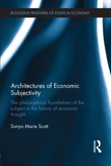 Architectures of Economic Subjectivity : The Philosophical Foundations of the Subject in the History of Economic Thought