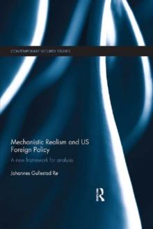 Mechanistic Realism and US Foreign Policy : A New Framework for Analysis