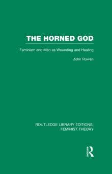 The Horned God (RLE Feminist Theory) : Feminism and Men as Wounding and Healing