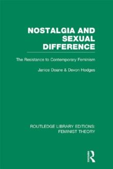 Nostalgia and Sexual Difference (RLE Feminist Theory) : The Resistance to Contemporary Feminism