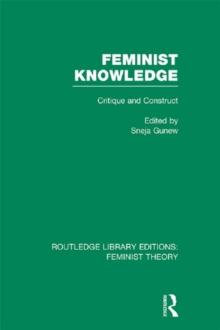 Feminist Knowledge (RLE Feminist Theory) : Critique and Construct