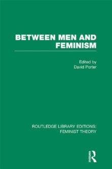 Between Men and Feminism (RLE Feminist Theory) : Colloquium: Papers