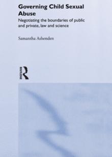 Governing Child Sexual Abuse : Negotiating the Boundaries of Public and Private, Law and Science