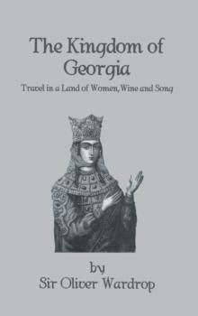 Kingdom Of Georgia : Travel in a Land of Women, Wine, and Song