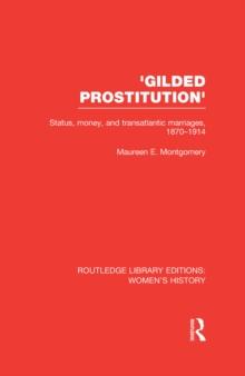 'Gilded Prostitution' : Status, Money and Transatlantic Marriages, 1870-1914