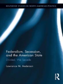 Federalism, Secession, and the American State : Divided, We Secede