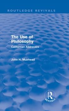 The Use of Philosophy (Routledge Revivals) : Californian Addresses