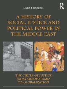 A History of Social Justice and Political Power in the Middle East : The Circle of Justice From Mesopotamia to Globalization