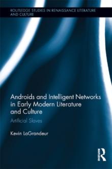 Androids and Intelligent Networks in Early Modern Literature and Culture : Artificial Slaves