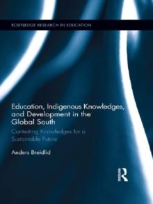 Education, Indigenous Knowledges, and Development in the Global South : Contesting Knowledges for a Sustainable Future