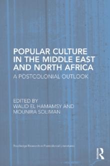 Popular Culture in the Middle East and North Africa : A Postcolonial Outlook