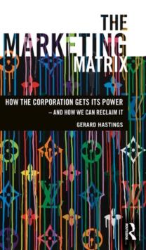 The Marketing Matrix : How the Corporation Gets Its Power - And How We Can Reclaim It