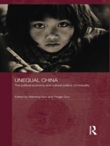 Unequal China : The political economy and cultural politics of inequality