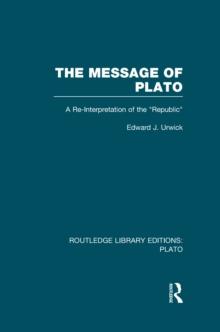 The Message of Plato (RLE: Plato) : A Re-Interpretation of the Republic